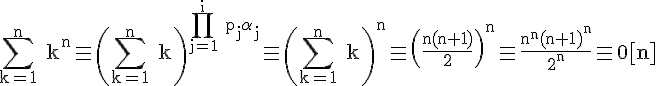 4$\rm \Bigsum_{k=1}^{n} k^{n}\equiv \(\Bigsum_{k=1}^{n} k\)^{\Bigprod_{j=1}^{i} p_{j}\alpha_{j}}\equiv \(\Bigsum_{k=1}^{n} k\)^{n}\equiv \(\frac{n(n+1)}{2}\)^{n}\equiv \frac{n^{n}(n+1)^{n}}{2^{n}}\equiv 0[n]